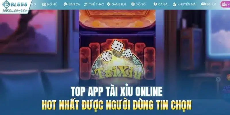 Top App Tài Xỉu Online Hot Nhất Được Người Dùng Tin Chọn