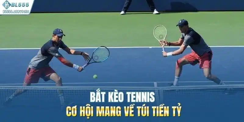Bắt kèo tennis cơ hội mang về túi tiền khủng