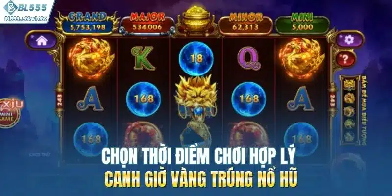 Chọn thời điểm chơi hợp lý, canh giờ vàng nổ hũ