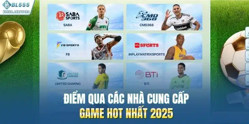 Điểm qua các nhà cung cấp game hot nhất 2025
