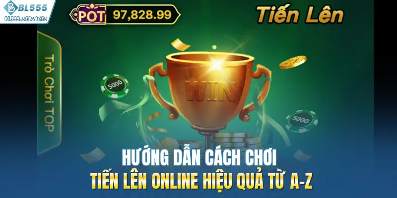 Hướng Dẫn Cách Chơi Tiến Lên Online Hiệu Quả Từ A-Z