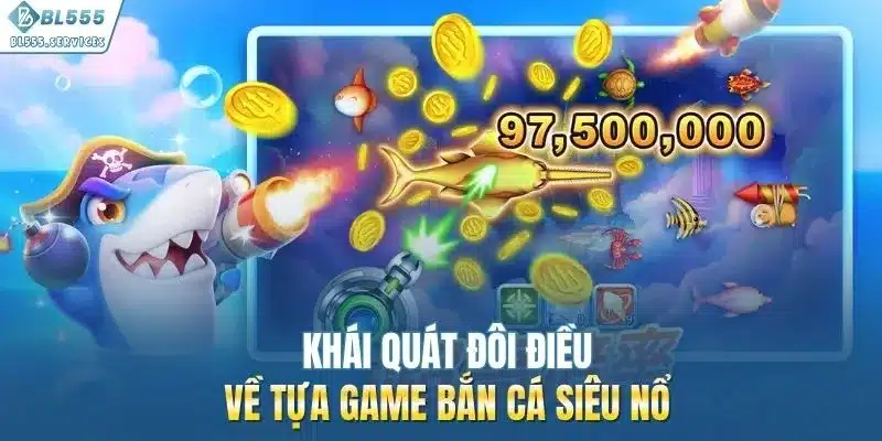 Khái quát đôi điều về tựa game bắn cá siêu nổ