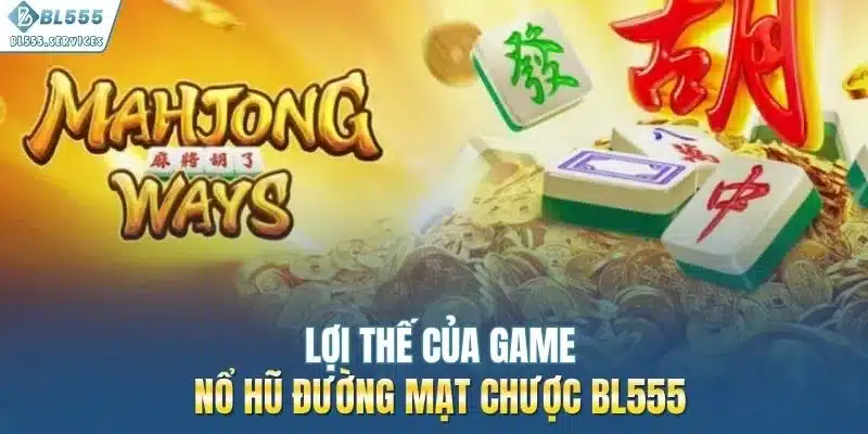 Lợi thế của game nổ hũ đường mạt chược BL555
