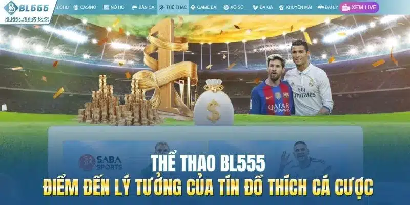 Thể Thao BL555 - Điểm Đến Lý Tưởng Của Tín Đồ Thích Cá Cược